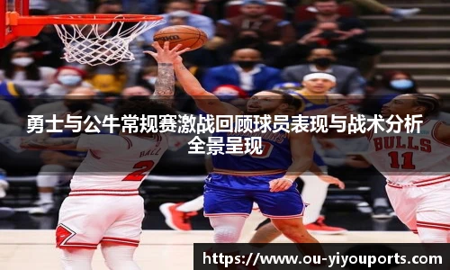 勇士与公牛常规赛激战回顾球员表现与战术分析全景呈现